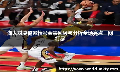湖人对决鹈鹕精彩赛事回顾与分析全场亮点一网打尽